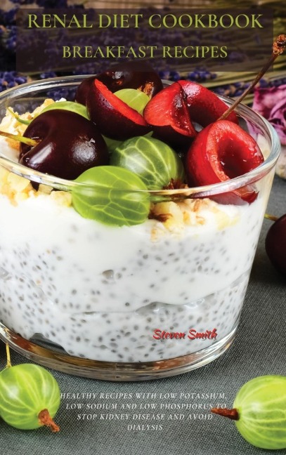 Renal Diet Cookbook Breakfast Recipes: HEALTHY RECIPES WITH LOW POTASSIUM,  LOW SODIUM AND LOW PHOSPHORUS TO STOP KIDNEY DISEASE AND AVOID DIALYSIS
