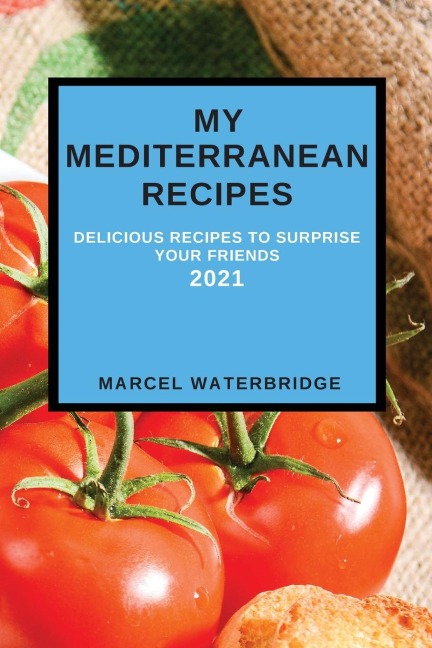 MY MEDITERRANEAN RECIPES: DELICIOUS RECIPES TO SURPRISE YOUR FRIENDS