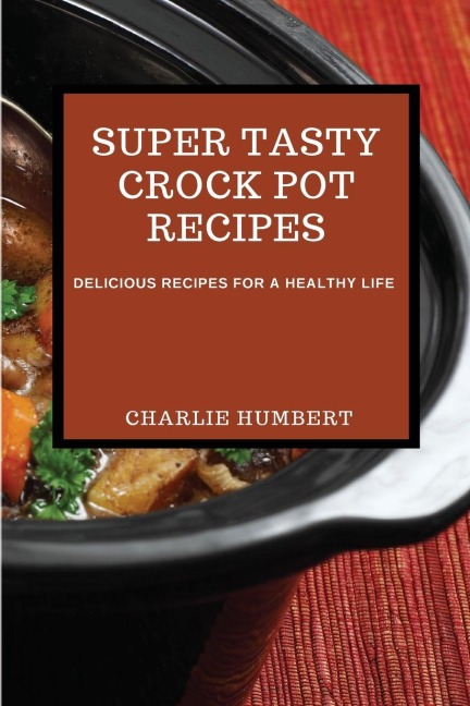 SUPER TASTY CROCK POT  RECIPES 2021: DELICIOUS RECIPES FOR A HEALTHY LIFE