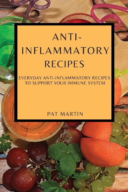 ANTI-INFLAMMATORY  RECIPES: EVERYDAY ANTI-INFLAMMATORY RECIPES  TO SUPPORT YOUR IMMUNE SYSTEM