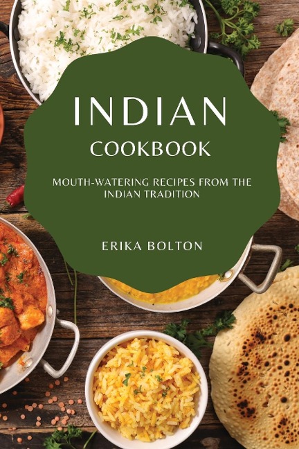 INDIAN COOKBOOK 2021: MOUTH-WATERING RECIPES FROM THE INDIAN TRADITION