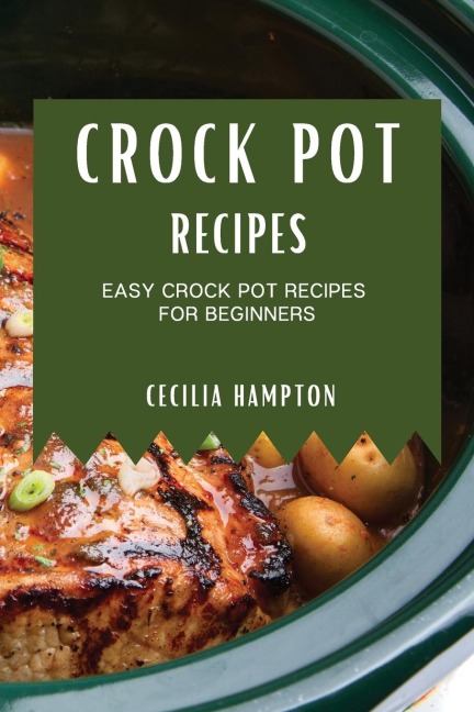 CROCK POT RECIPES 2021: EASY CROCK POT RECIPES FOR BEGINNERS