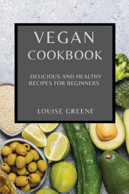 VEGAN COOKBOOK: DELICIOUS AND HEALTHY RECIPES FOR BEGINNERS