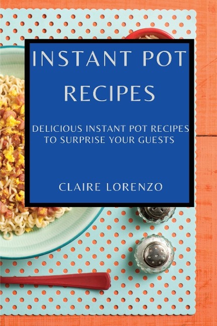 INSTANT POT RECIPES: DELICIOUS INSTANT POT RECIPES TO SURPRISE YOUR GUESTS