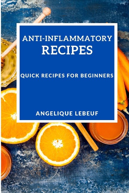 ANTI-INFLAMMATORY  RECIPES: QUICK RECIPES FOR BEGINNERS