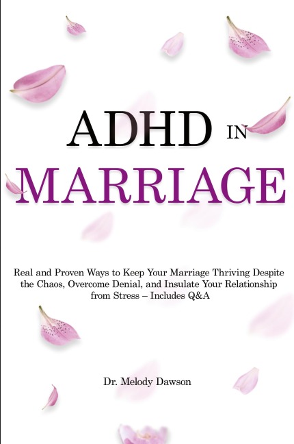 ADHD in Marriage: Real and Proven Ways to Keep Your Marriage Thriving Despite  the Chaos, Overcome Denial, and Insulate Your Relationship  from Stress - Includes Q&A