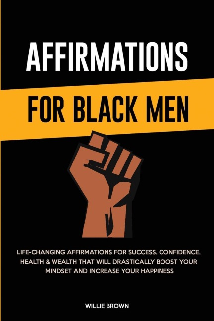 Affirmations for Black Men: Life-Changing Affirmations for Success, Confidence, Health & Wealth That Will Drastically Boost Your Mindset and Increase Your Happiness