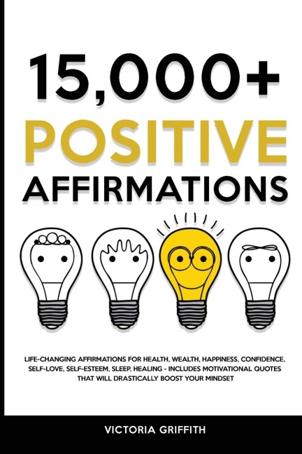 15.000+ Positive Affirmations: Life-Changing Affirmations for Health, Wealth, Happiness, Confidence, Self-Love, Self-Esteem, Sleep, Healing - Includes Motivational Quotes That Will Drastically Boost Your Mindset