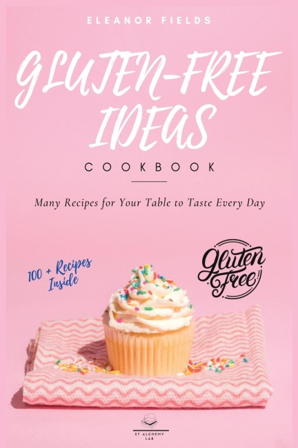 GLUTEN-FREE IDEAS: Many Recipes for Your Table to Taste Every Day