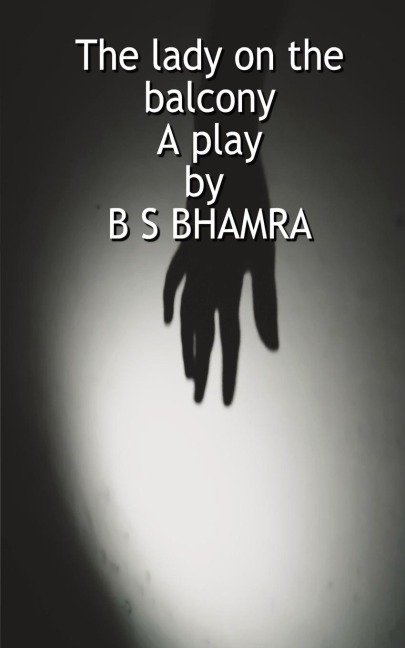The lady on the balcony A play by B S BHAMRA