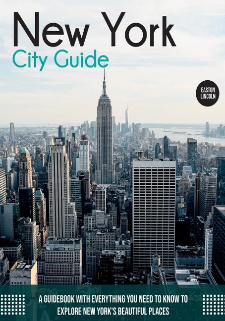 New York City Guide: A Guidebook with Everything You Need to Know To Explore New Yorks Beautiful Places