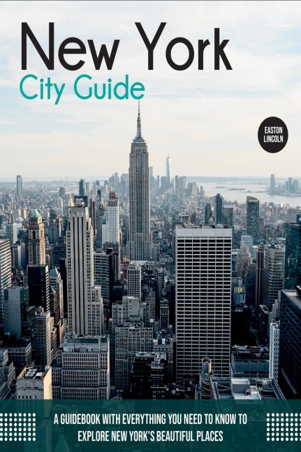 New York City Guide: A Guidebook with Everything You Need to Know To Explore New Yorks Beautiful Places