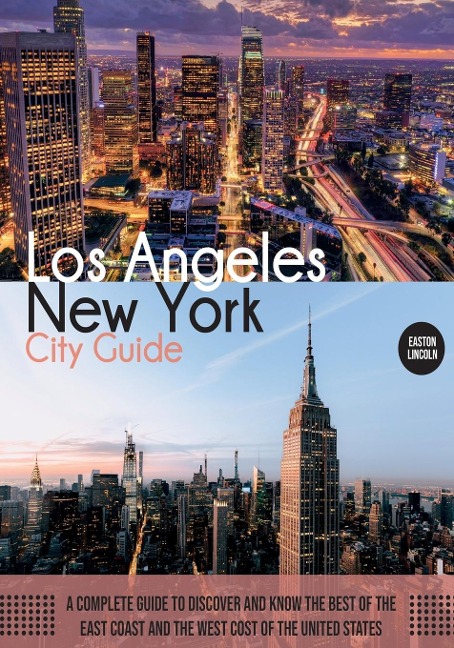 New York and Los Angeles City Guide: A Complete Guide to Discover and Know the Best of the East Coast and the West Cost of the United States