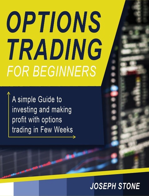 Options Trading for Beginners: A simple Guide to investing and making profit with options trading in Few Weeks