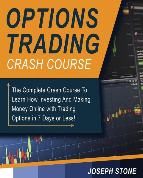 Options Trading Crash Course: The Complete Crash Course To Learn How Investing And Making Money Online with Trading Options in 7 Days or Less!