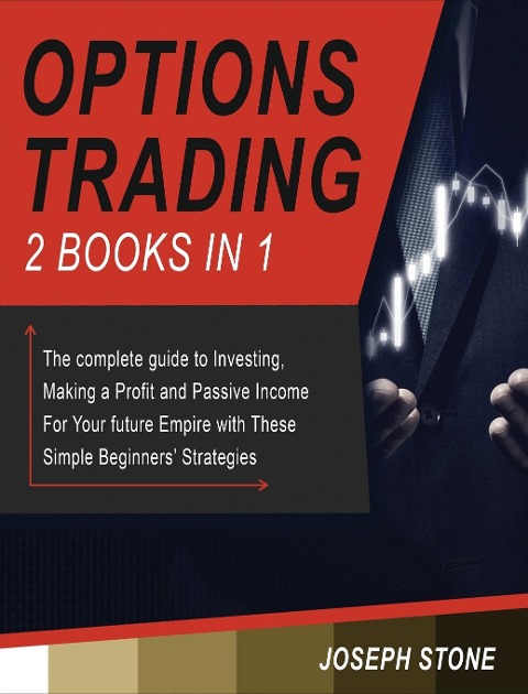 Options Trading: The complete guide to Investing, Making a Profit and Passive Income For Your future Empire with These Simple Beginners Strategies