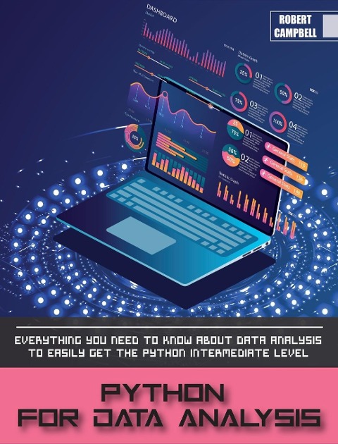 PYTHON FOR DATA ANALYSIS: Everything you Need to Know About Data Analysis to Easily Get the Python Intermediate Level.