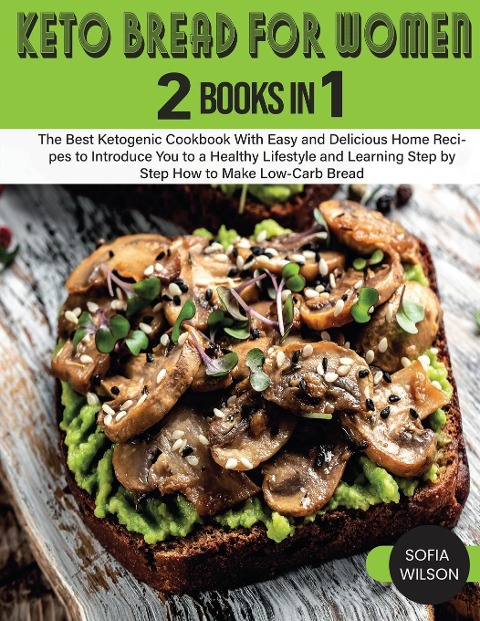 Keto Bread for Women: The Best Ketogenic Cookbook With Easy and Delicious Home Recipes to Introduce You to a Healthy Lifestyle and Learning Step by Step How to Make Low-Carb Bread