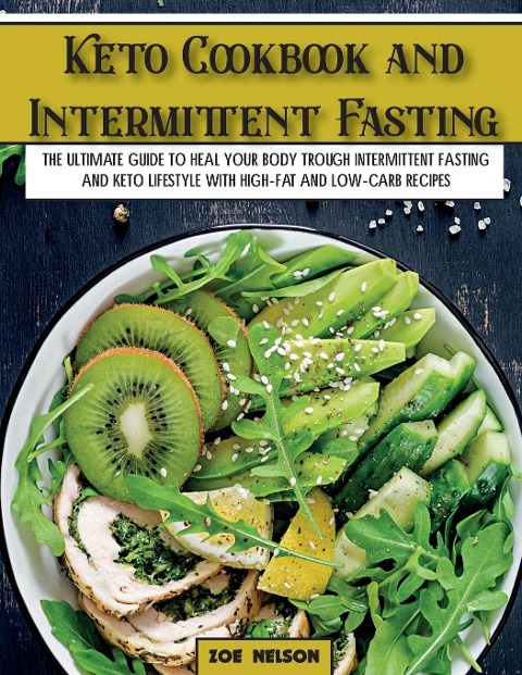Keto Cookbook and Intermittent Fasting: The Ultimate Guide To Heal Your Body Trough Intermittent Fasting and Keto Lifestyle with High-Fat and Low-Carb Recipes