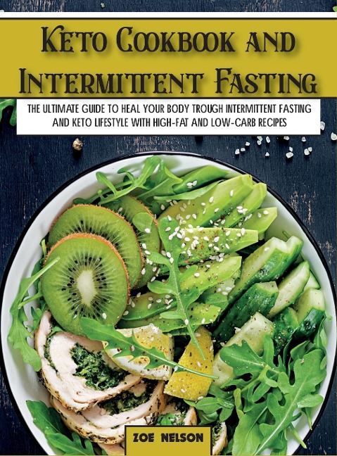 Keto Cookbook and Intermittent Fasting: The Ultimate Guide To Heal Your Body Trough Intermittent Fasting and Keto Lifestyle with High-Fat and Low-Carb Recipes