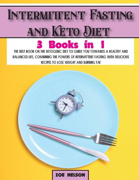 Intermittent Fasting and Keto Diet: The best book on the ketogenic diet to guide you towards a healthy and balanced life, combining the powers of intermittent fasting with delicious recipes to lose weight and burning fat