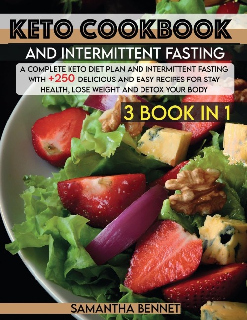 Keto Cookbook and Intermittent Fasting: A Complete Keto Diet Plan and Intermittent Fasting With +250 Delicious and Easy Recipes for Stay Health, Lose Weight and Detox Your Body