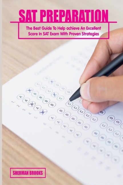 SAT Preparation: The Best Guide To Help achieve An Excellent Score In SAT Exam With Proven Strategies