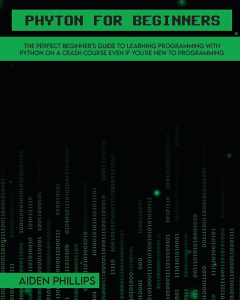 Python for Beginners: A complete beginners guide to learning Python with a programming-based introduction and a hands-on computer coding exercise