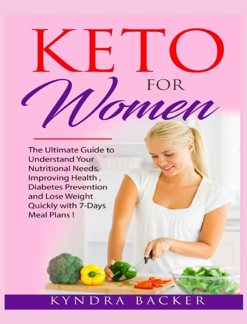 Keto For Women: The ultimate beginners guide to know your food needs, weight loss, diabetes prevention and boundless energy with high-fat ketogenic diet recipes
