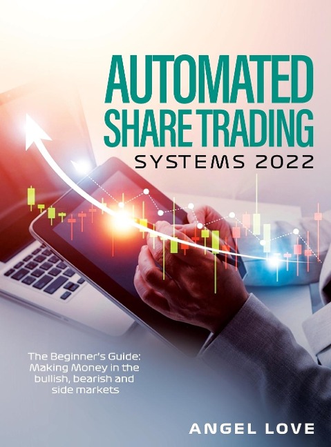 Automated Share Trading Systems 2022: The Beginners Guide: Making Money in the bullish, bearish and side markets