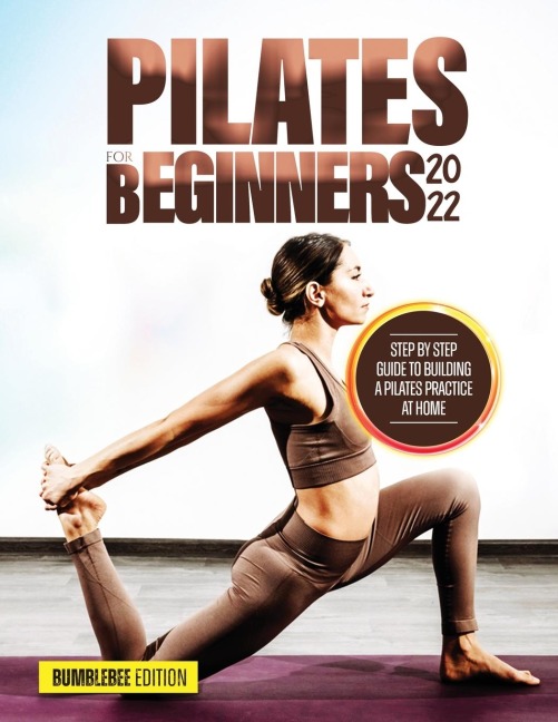 Pilates for Beginners 2022: Step by Step Guide to Building a Pilates Practice at Home