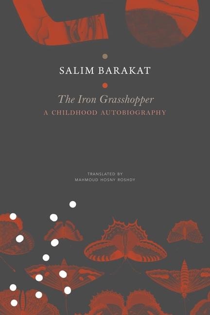 The Iron Grasshopper: A Childhood Autobiography; The Incomplete Biography of a Child Who Saw Nothing but a Fugitive Land, So He Shouted: These Are My Traps, O Sandgrouse!