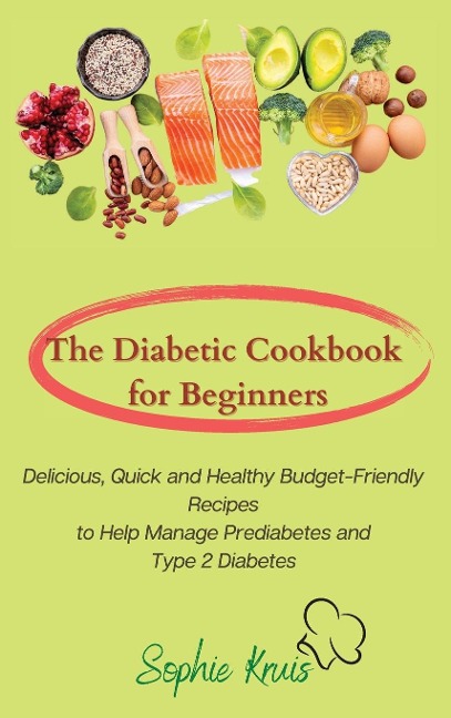The Diabetic Cookbook for Beginners: Delicious, Quick and Healthy Budget-Friendly Recipes to Help Manage Prediabetes and  Type 2 Diabetes