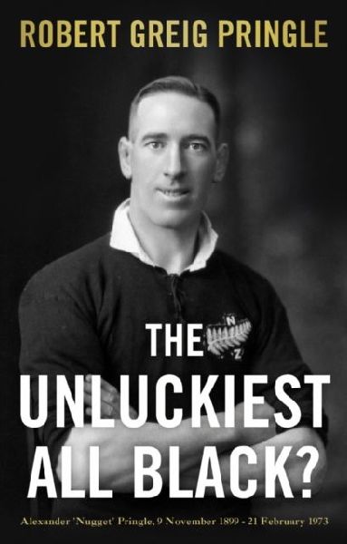 The Unluckiest All Black?: Alexander Nugget Pringle, 9 November 1899 - 21 February 1973