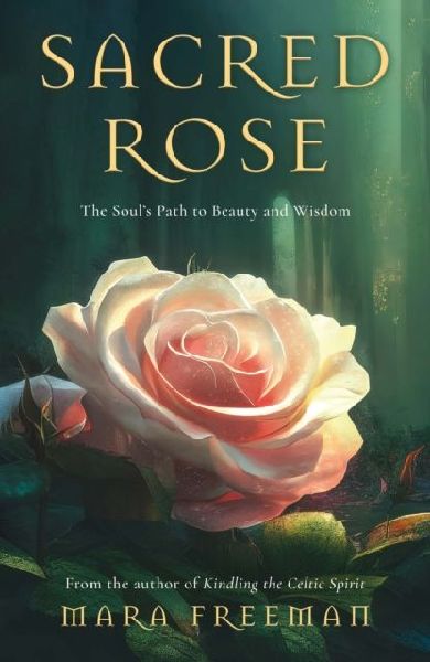 Sacred Rose: The Souls Path to Beauty and Wisdom