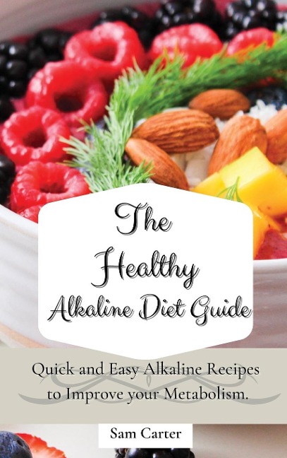 The Healthy Alkaline Diet Guide: Quick and Easy Alkaline to Improve your Metabolism