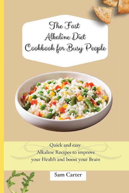 The Fast Alkaline Diet Cookbook for Busy People: Quick and easy Alkaline Recipes to improve your Health and boost your Brain