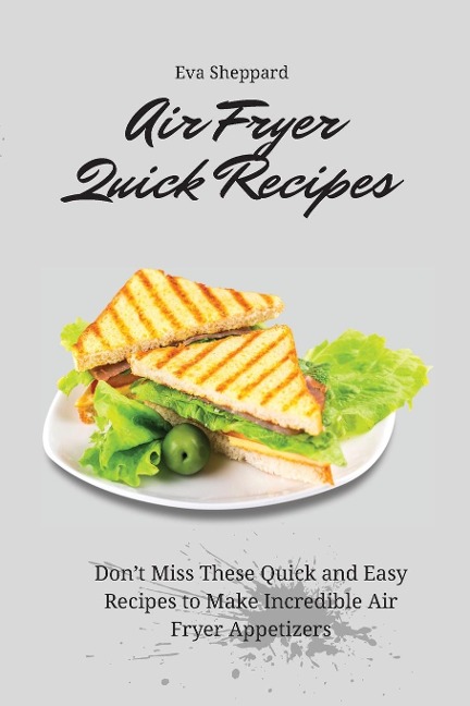 Air Fryer Quick Recipes: Dont Miss These Quick and Easy Recipes to Make Incredible Air Fryer Appetizers