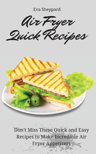Air Fryer Quick Recipes: Dont Miss These Quick and Easy Recipes to Make Incredible Air Fryer Appetizers