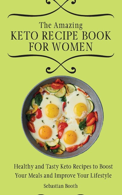 The Amazing Keto Recipe Book for Women: Healthy and Tasty Keto Recipes to Boost Your Meals and Improve Your Lifestyle