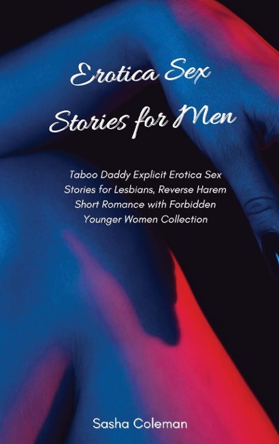 Erotica Sex Stories for Men Taboo Daddy Explicit Erotica Sex Stories for Lesbians, Reverse Harem Short Romance with Forbidden Younger Women Collection