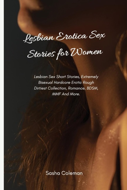 Lesbian Erotica Sex Stories for Women Lesbian Sex Short Stories, Extremely Bisexual Hardcore Erotic Rough Dirtiest Collection, Romance, BDSM, MMF And More