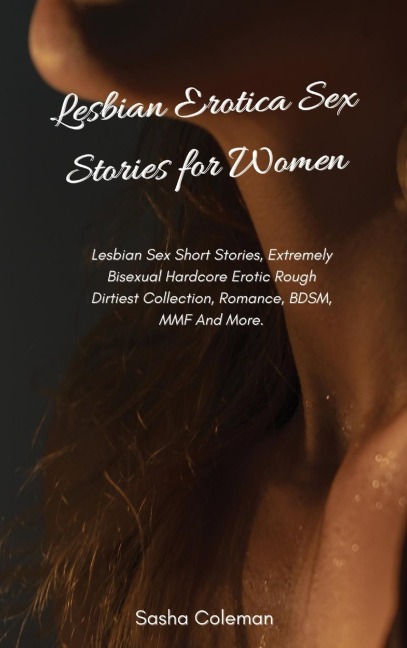 Lesbian Erotica Sex Stories for Women Lesbian Sex Short Stories, Extremely Bisexual Hardcore Erotic Rough Dirtiest Collection, Romance, BDSM, MMF And More
