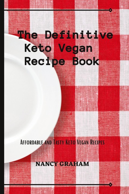 The Definitive Keto Vegan Recipe Book: Affordable and tasty keto vegan recipes