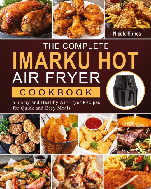 The Complete Imarku Hot Air Fryer Cookbook: Yummy and Healthy Air-Fryer Recipes for Quick and Easy Meals
