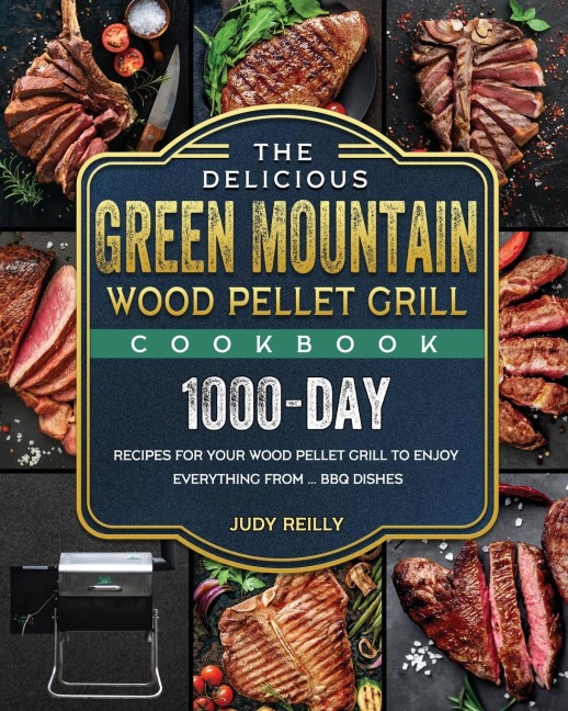 The Delicious Green Mountain Wood Pellet Grill Cookbook: 1000-Day Recipes for Your Wood Pellet Grill to Enjoy Everything from ... BBQ Dishes