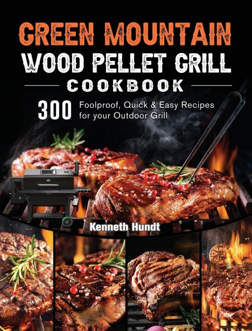 Green Mountain Wood Pellet Grill Cookbook: 300 Foolproof, Quick & Easy Recipes for your Outdoor Grill
