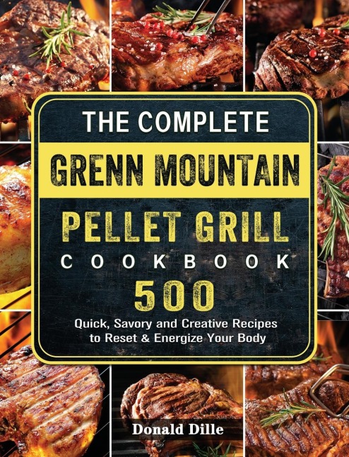 The Complete Green Mountain Pellet Grill Cookbook: 500 Quick, Savory and Creative Recipes to Reset & Energize Your Body