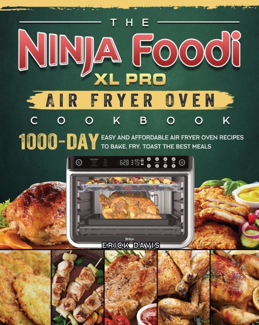 The Ninja Foodi XL Pro Air Fryer Oven Cookbook: 1000-Day Easy and Affordable Air Fryer Oven Recipes To Bake, Fry, Toast The Best Meals