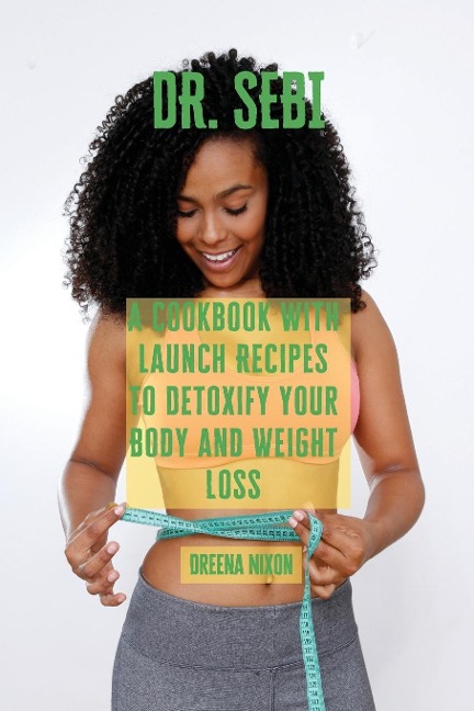 DR. SEBI: A Cookbook with Launch Recipes to Detoxify your Body and Weight Loss